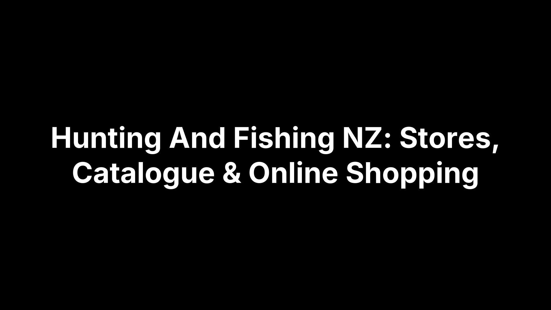 Hunting And Fishing NZ: Stores, Catalogue & Online Shopping