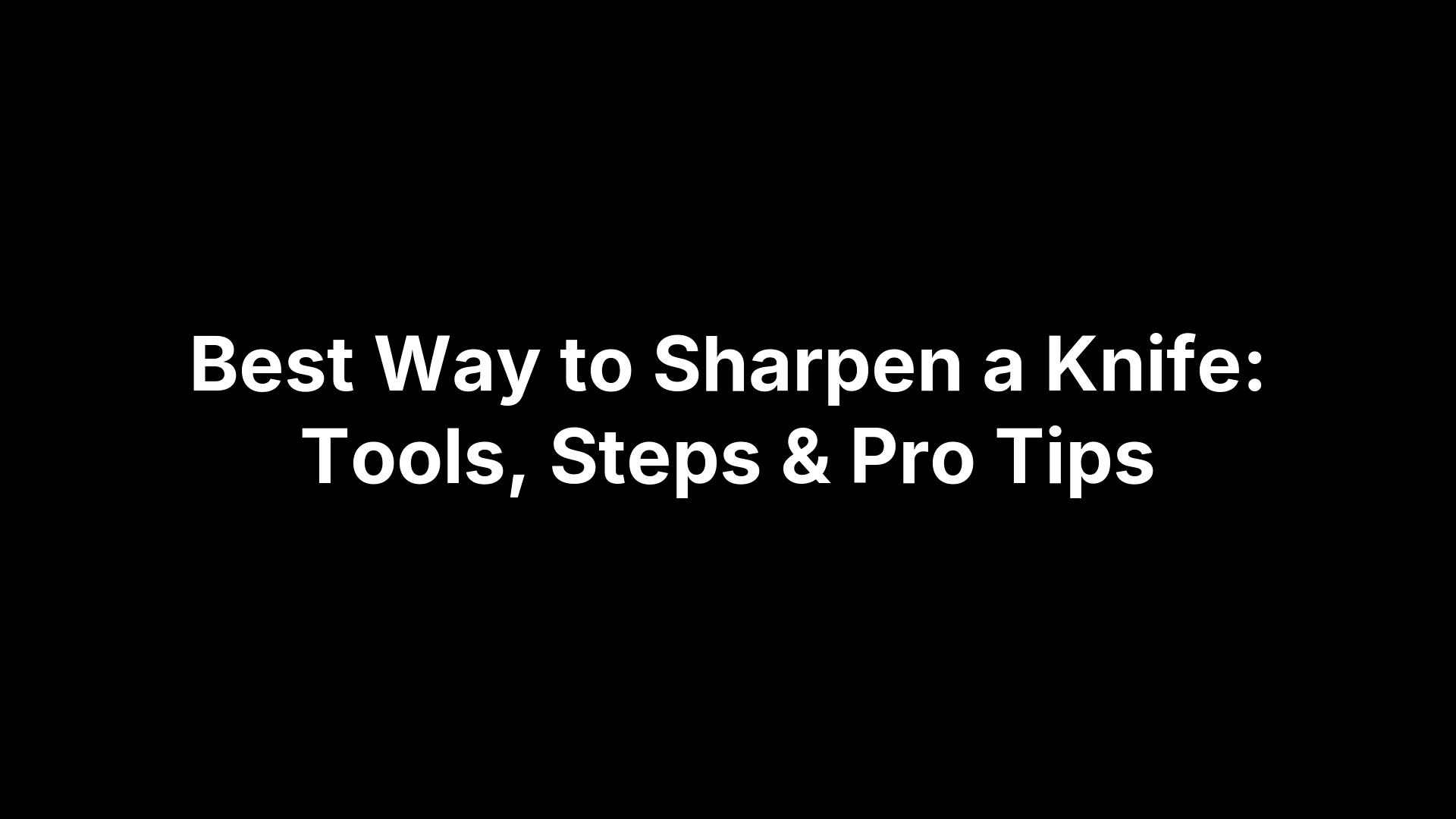 Best Way to Sharpen a Knife: Tools, Steps & Pro Tips