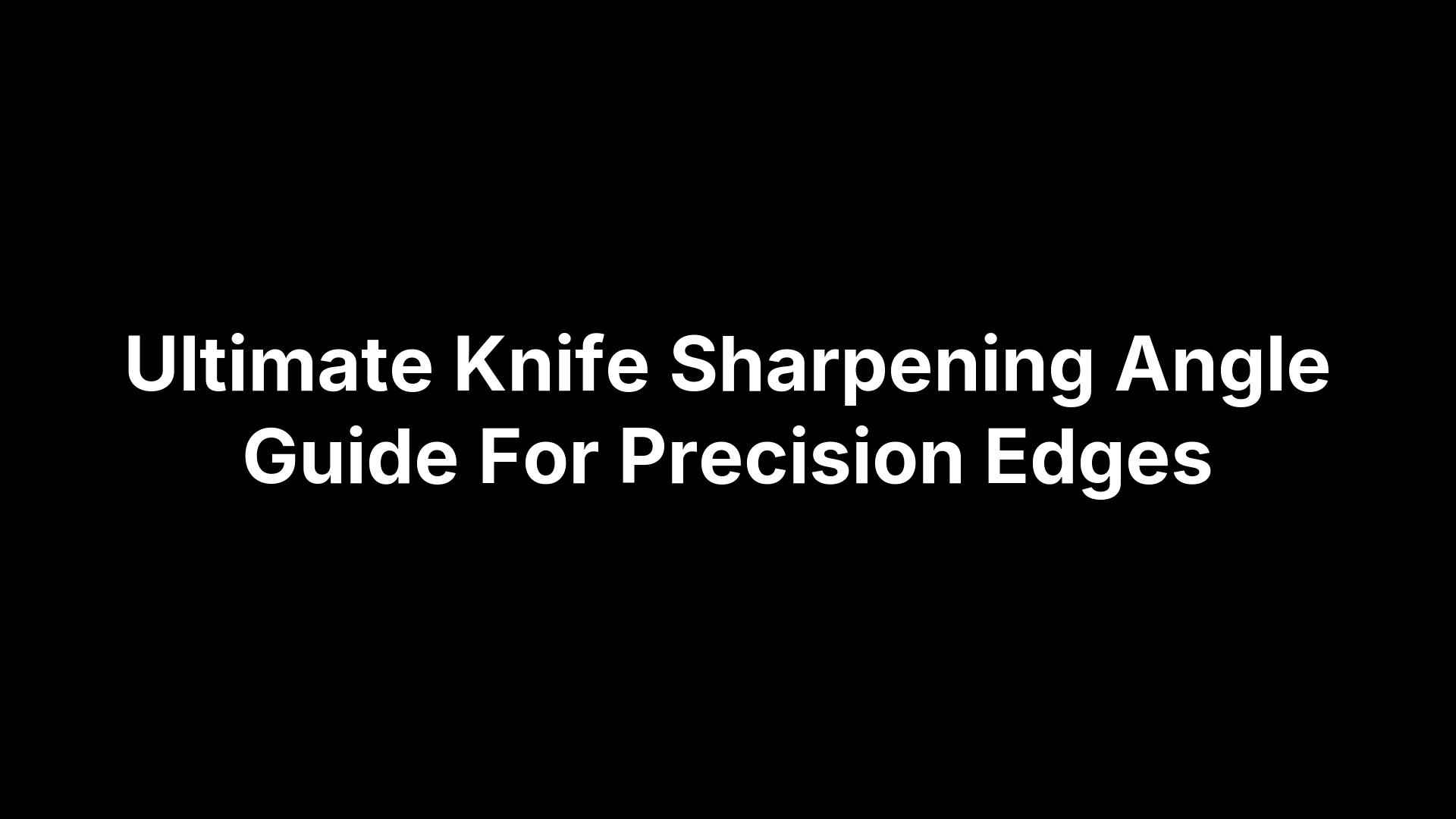 Ultimate Knife Sharpening Angle Guide For Precision Edges