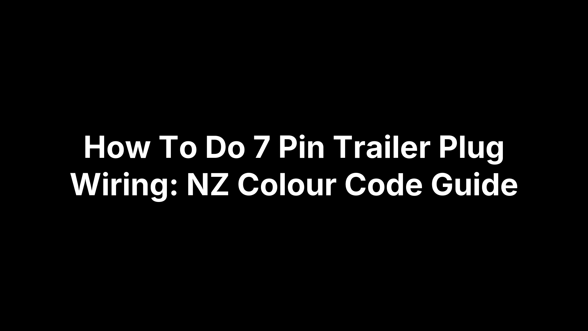 How To Do 7 Pin Trailer Plug Wiring: NZ Colour Code Guide