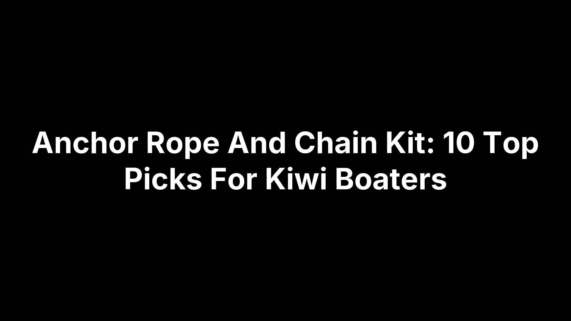 Anchor Rope And Chain Kit: 10 Top Picks For Kiwi Boaters