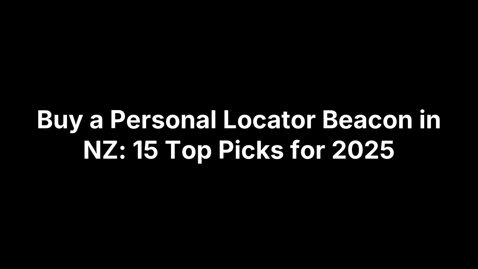 Buy a Personal Locator Beacon in NZ: 15 Top Picks for 2025