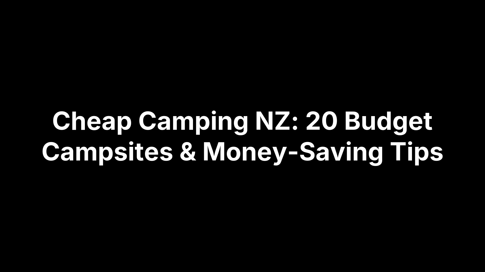 Cheap Camping NZ: 20 Budget Campsites & Money-Saving Tips