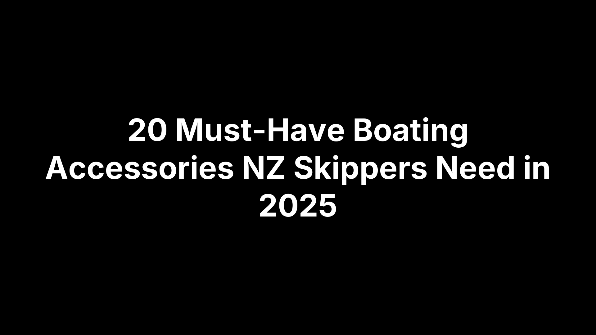 20 Must-Have Boating Accessories NZ Skippers Need in 2025