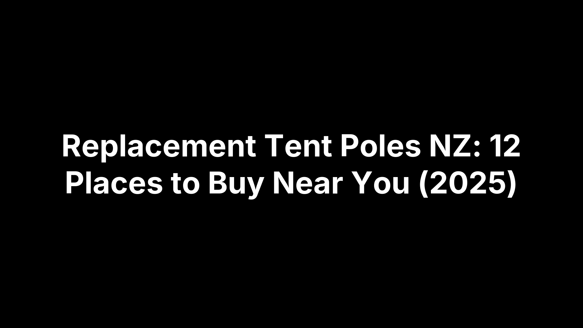 Replacement Tent Poles NZ: 12 Places to Buy Near You (2025)