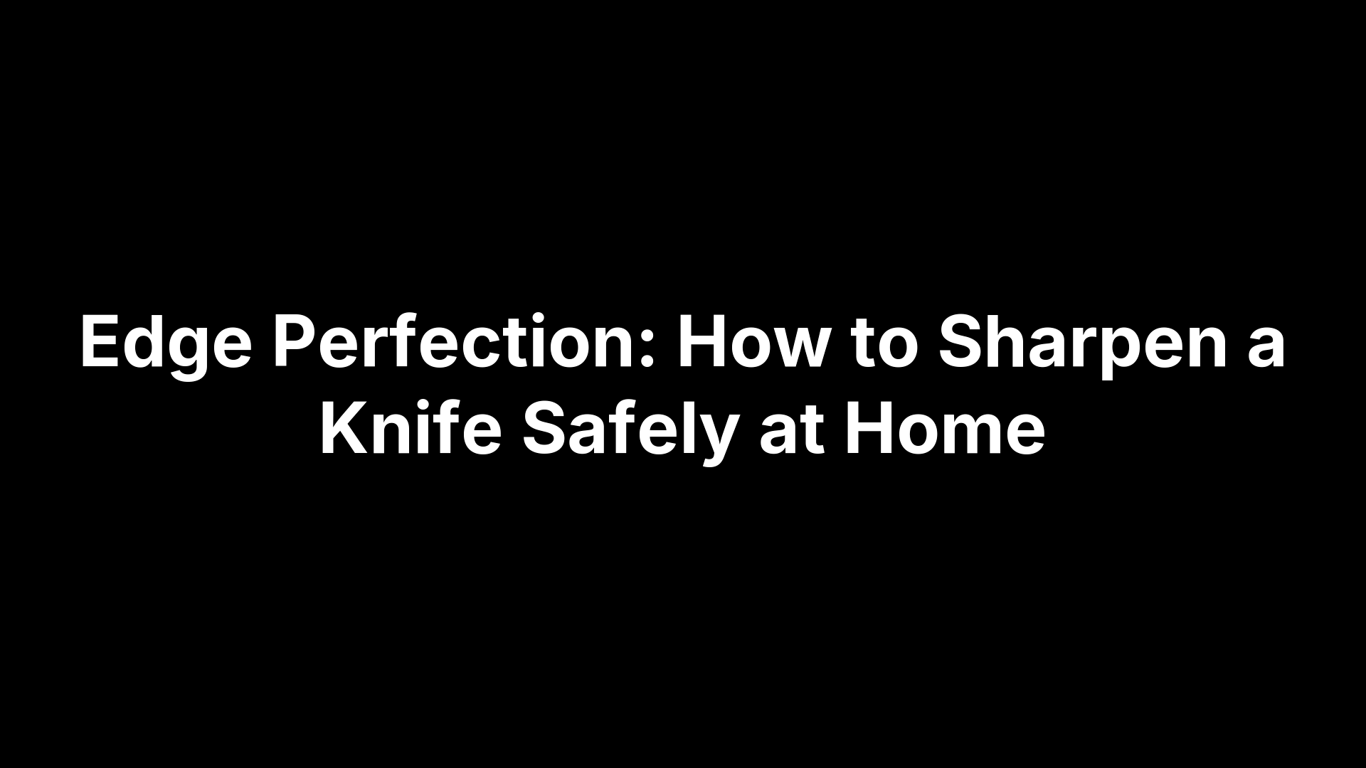 Edge Perfection: How to Sharpen a Knife Safely at Home