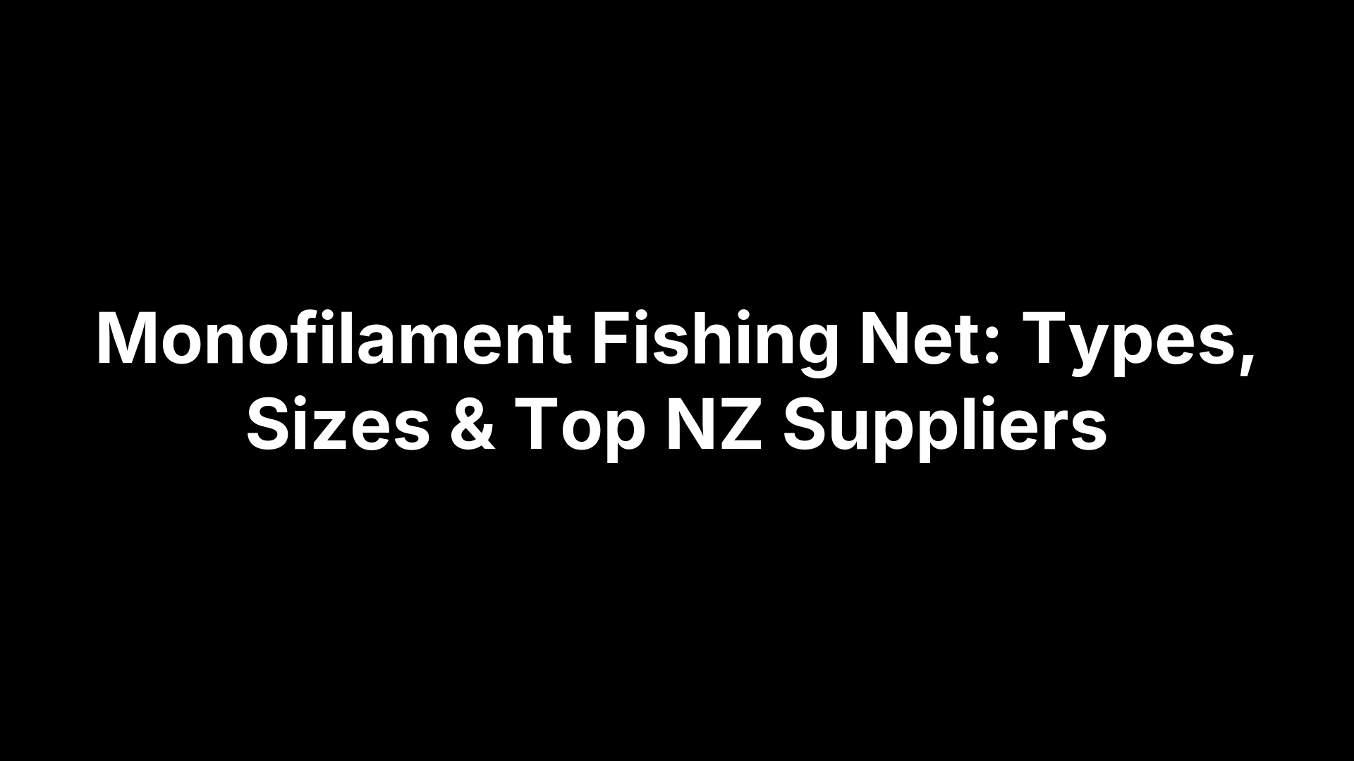 Monofilament Fishing Net: Types, Sizes & Top NZ Suppliers