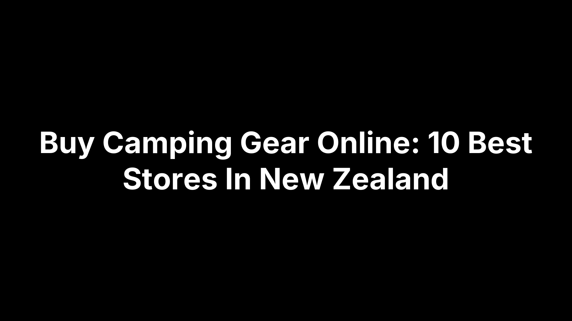 Buy Camping Gear Online: 10 Best Stores In New Zealand