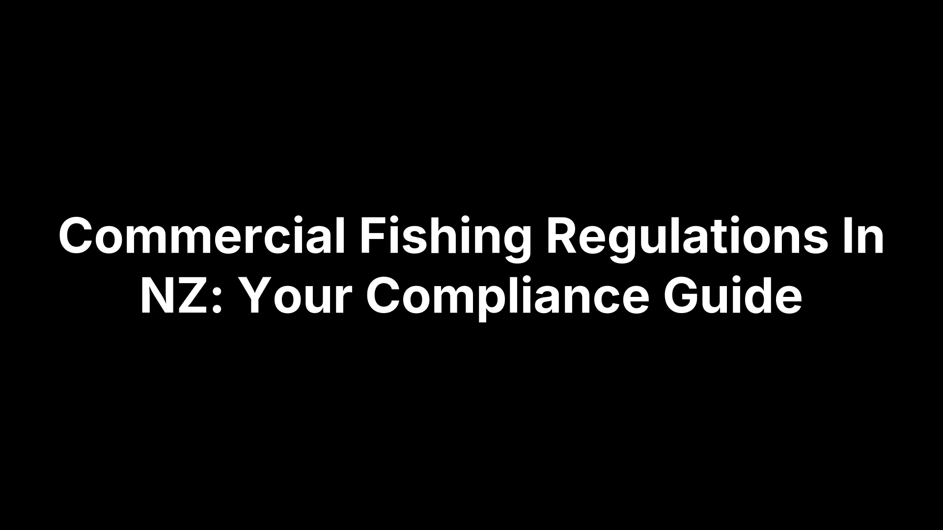 Commercial Fishing Regulations In NZ: Your Compliance Guide