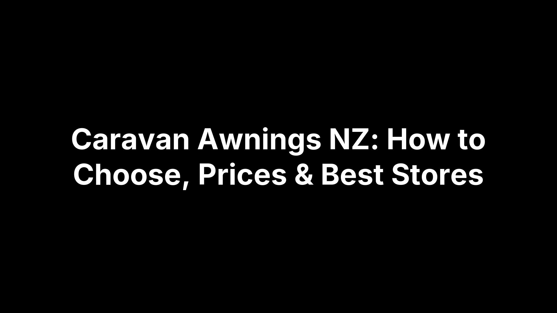 Caravan Awnings NZ: How to Choose, Prices & Best Stores
