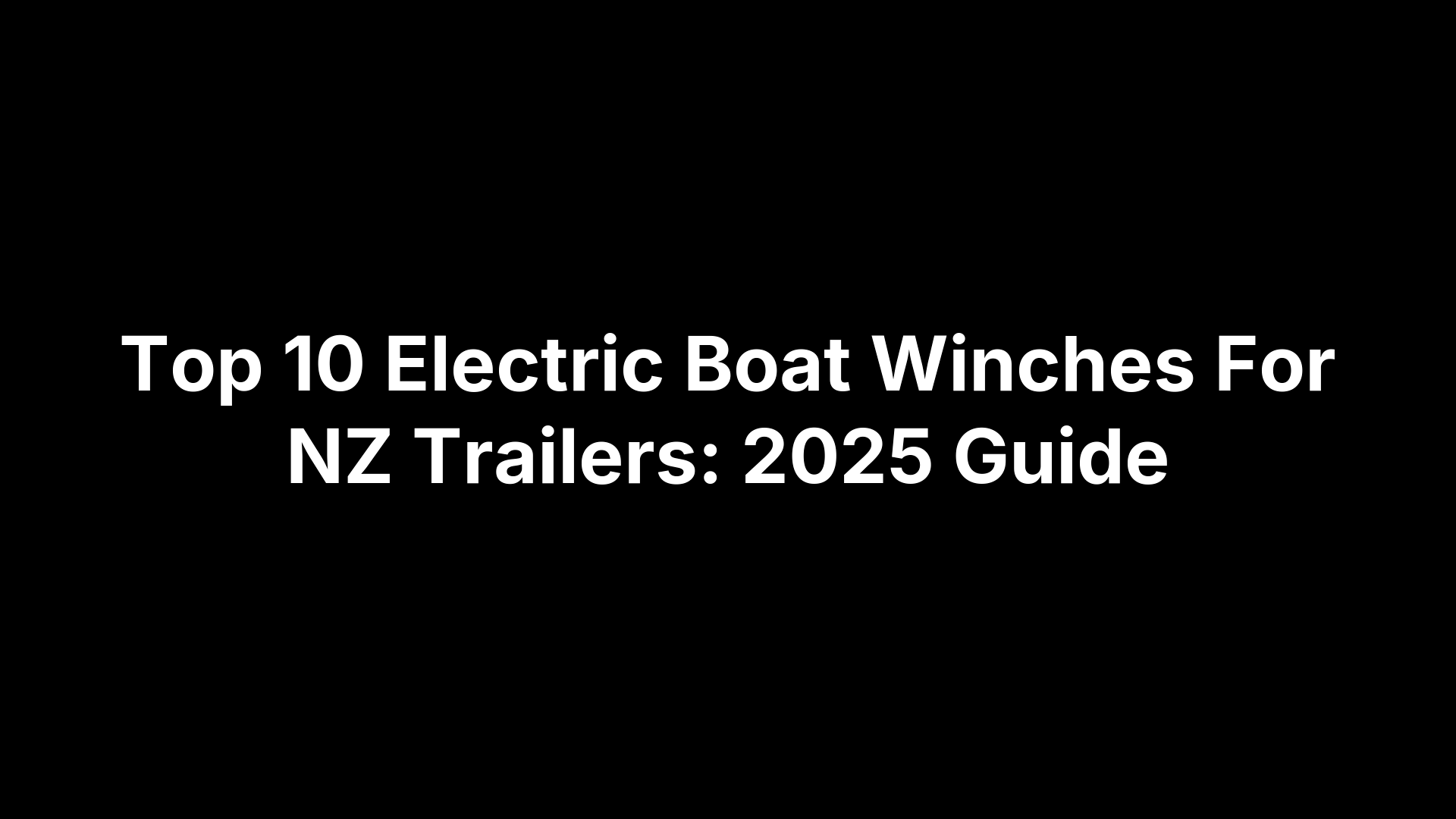 Top 10 Electric Boat Winches For NZ Trailers: 2025 Guide