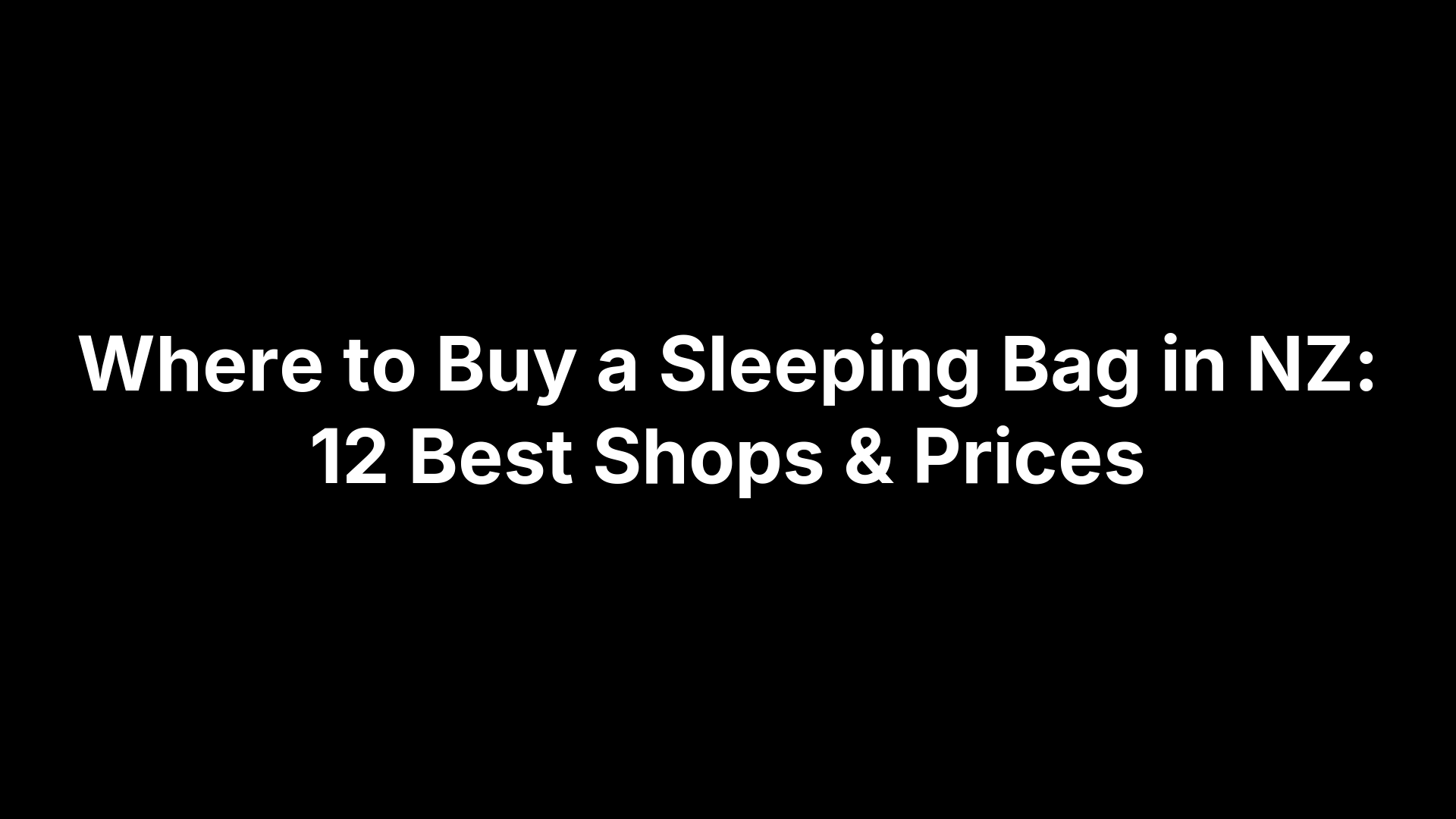 Where to Buy a Sleeping Bag in NZ: 12 Best Shops & Prices