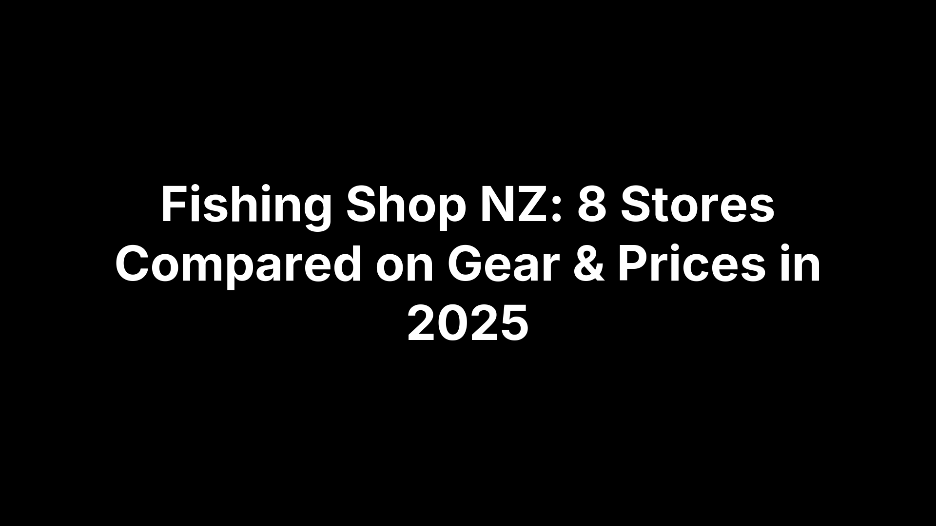 Fishing Shop NZ: 8 Stores Compared on Gear & Prices in 2025