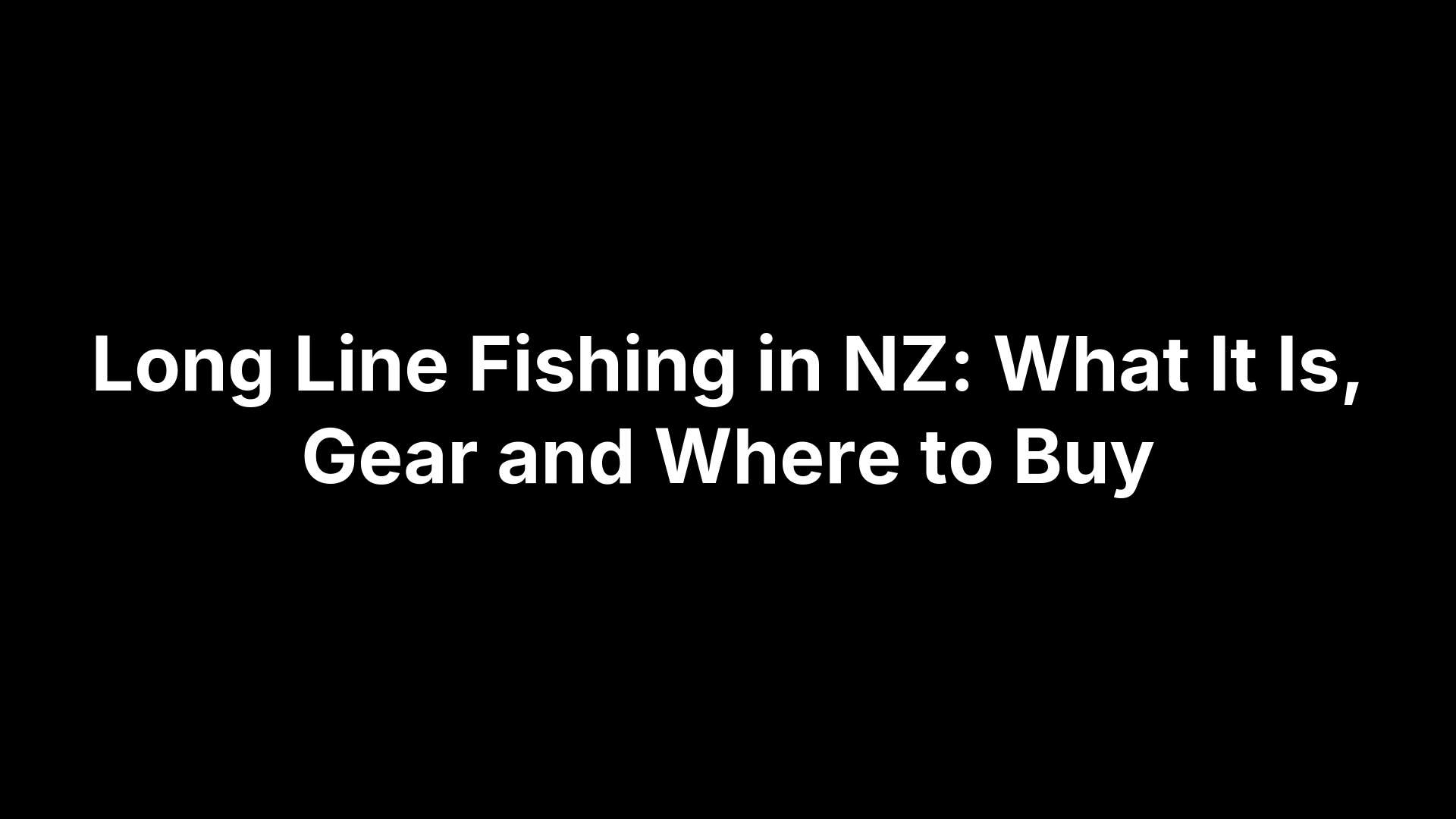 Long Line Fishing in NZ: What It Is, Gear and Where to Buy