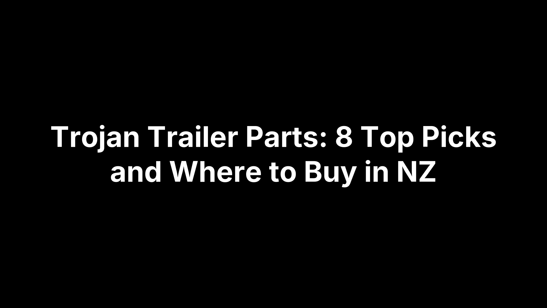 Trojan Trailer Parts: 8 Top Picks and Where to Buy in NZ
