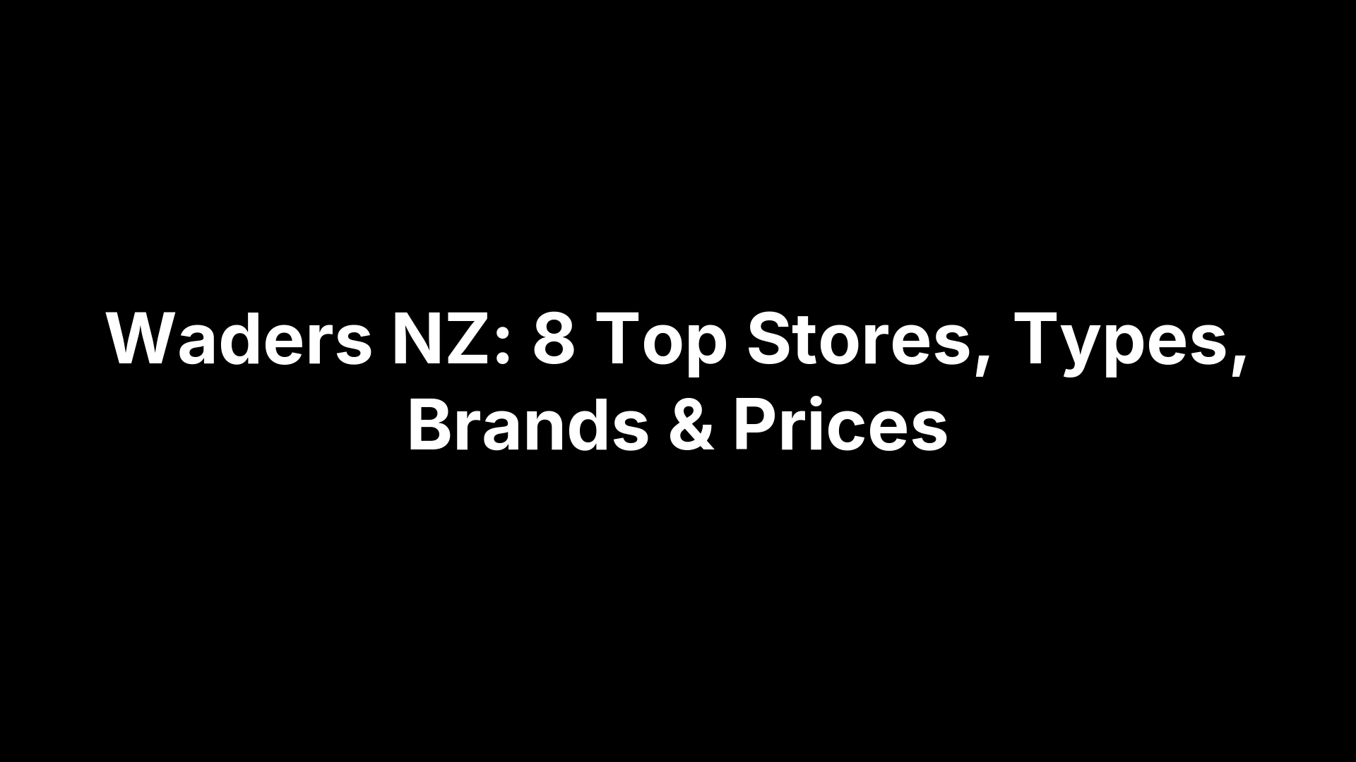 Waders NZ: 8 Top Stores, Types, Brands & Prices