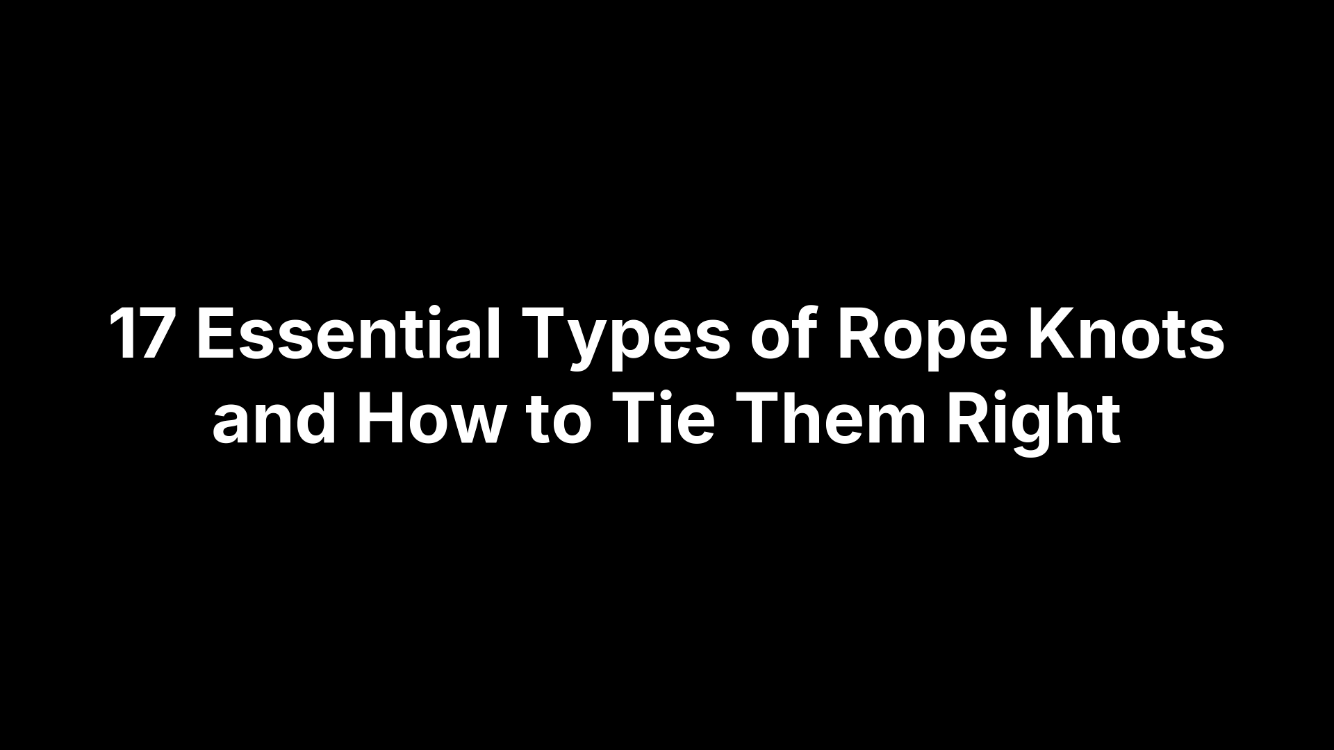 17 Essential Types of Rope Knots and How to Tie Them Right