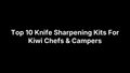 Top 10 Knife Sharpening Kits For Kiwi Chefs & Campers