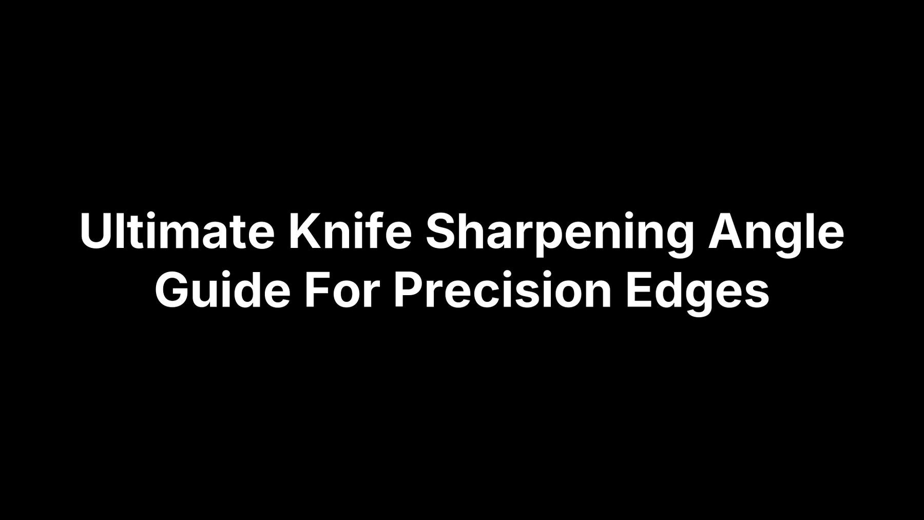 Ultimate Knife Sharpening Angle Guide For Precision Edges
