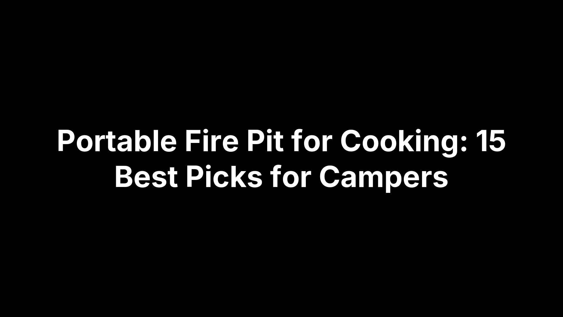 Portable Fire Pit for Cooking: 15 Best Picks for Campers