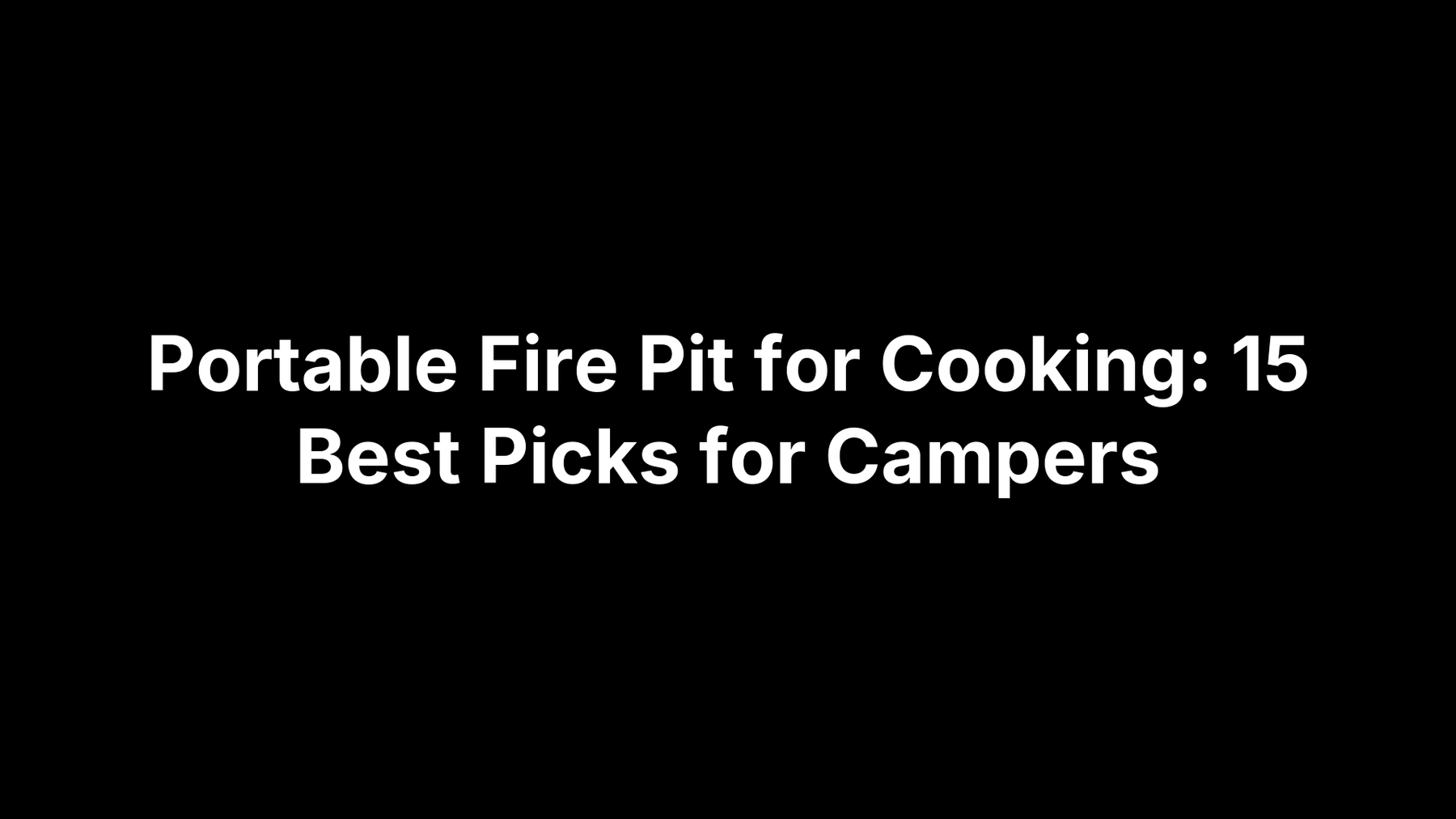 Portable Fire Pit for Cooking: 15 Best Picks for Campers