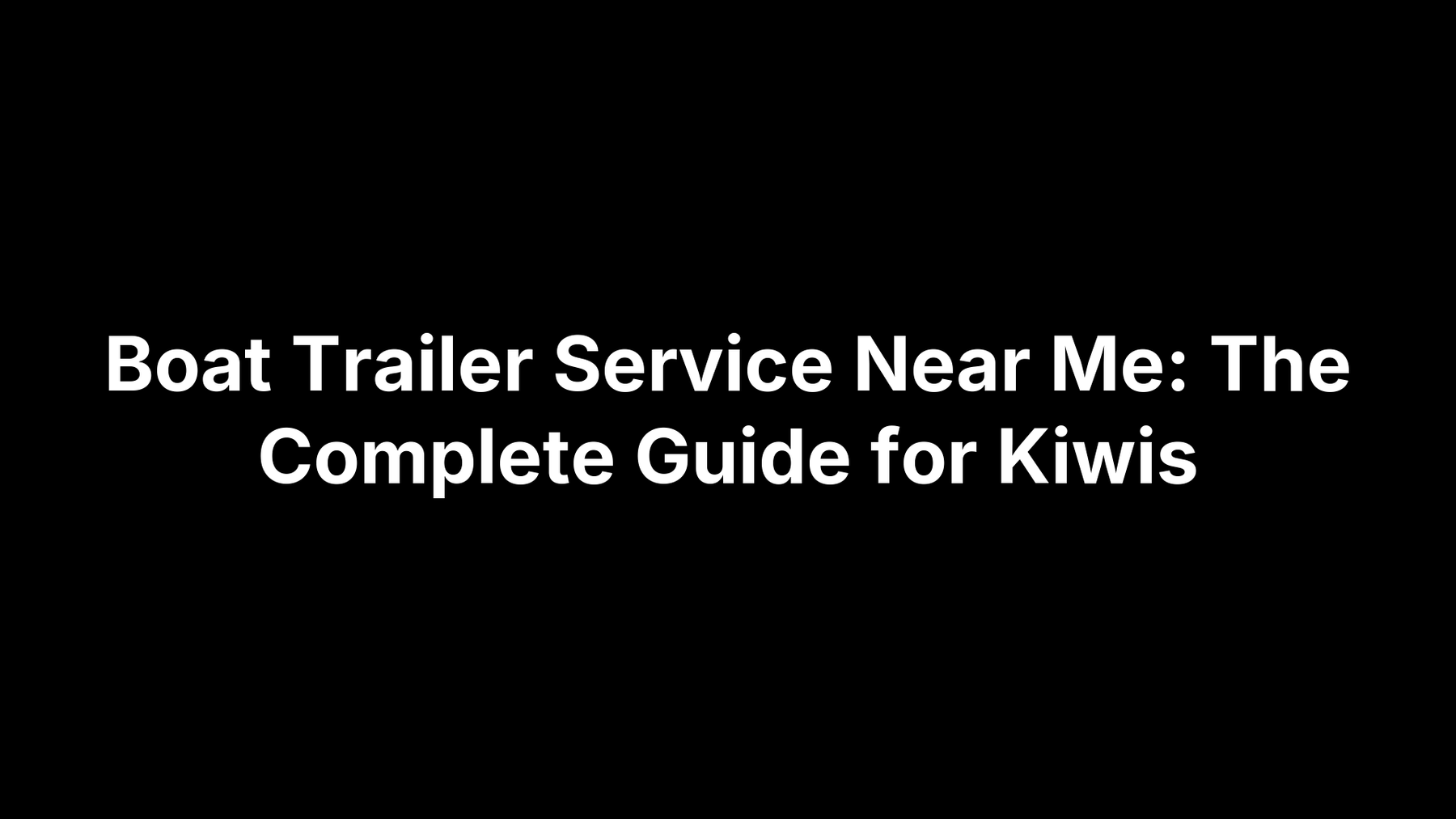 Boat Trailer Service Near Me: The Complete Guide for Kiwis