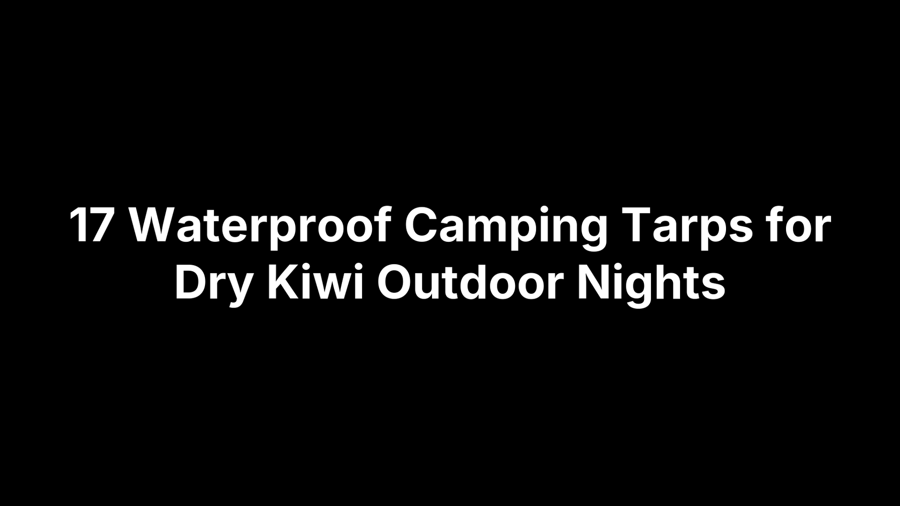 17 Waterproof Camping Tarps for Dry Kiwi Outdoor Nights