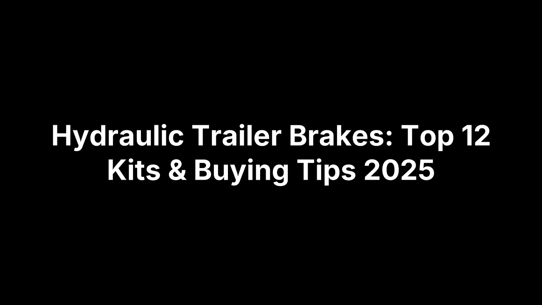 Hydraulic Trailer Brakes: Top 12 Kits & Buying Tips 2025