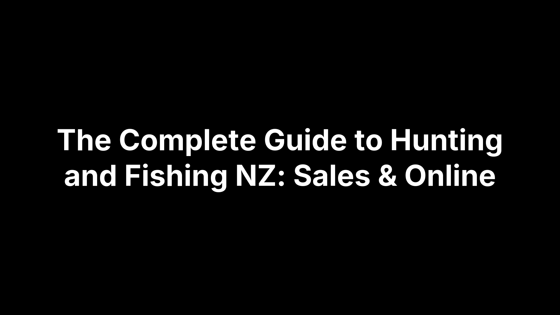 The Complete Guide to Hunting and Fishing NZ: Sales & Online