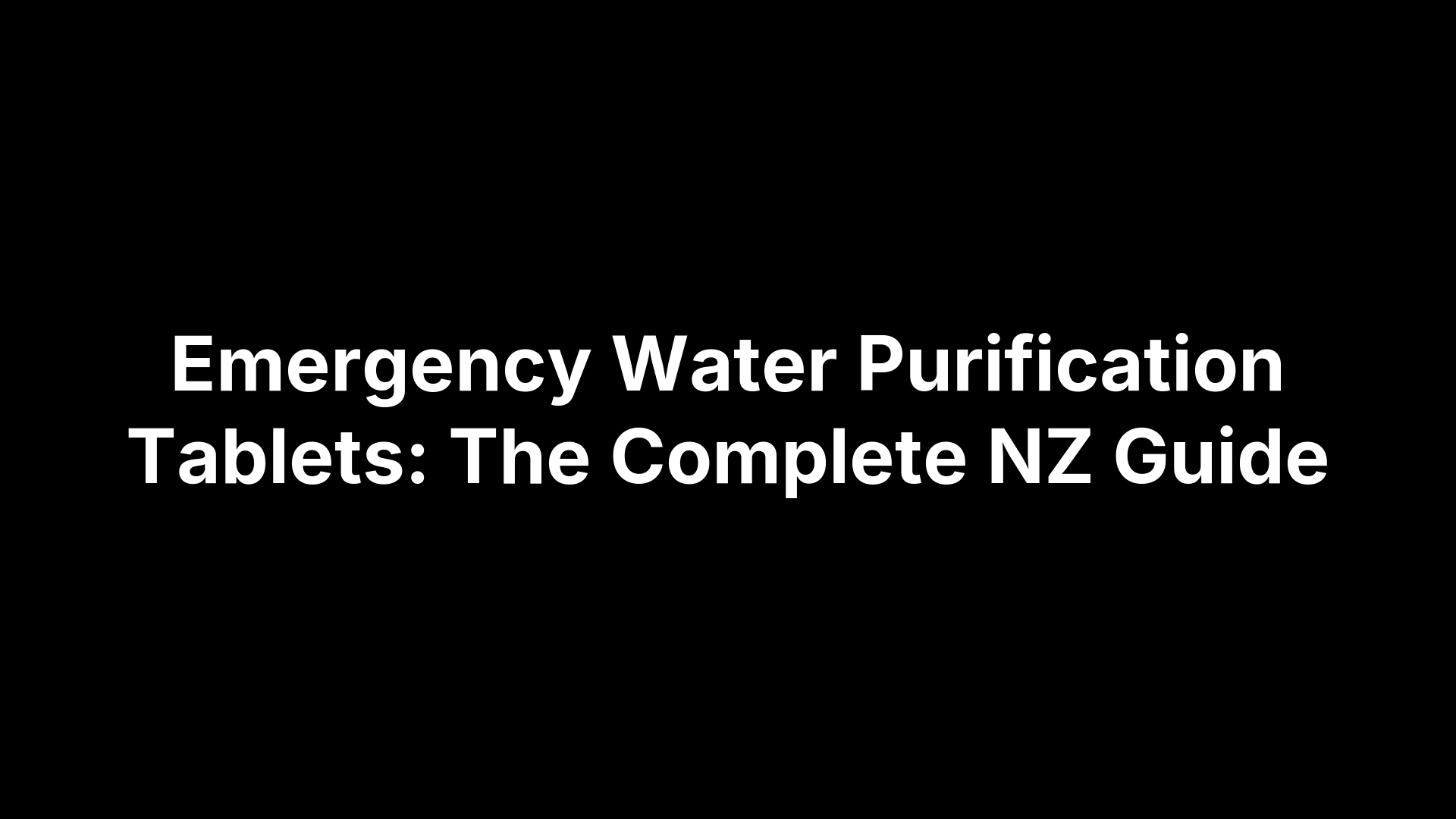 Emergency Water Purification Tablets: The Complete NZ Guide