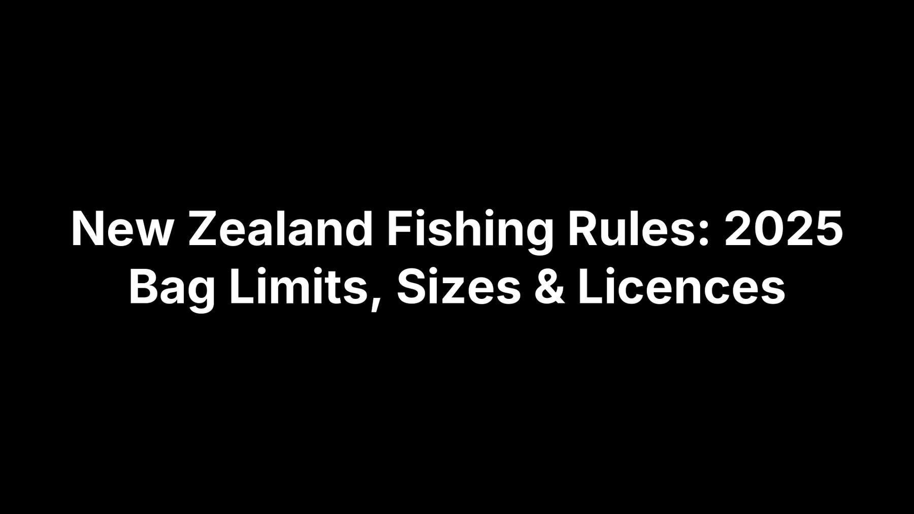 New Zealand Fishing Rules: 2025 Bag Limits, Sizes & Licences