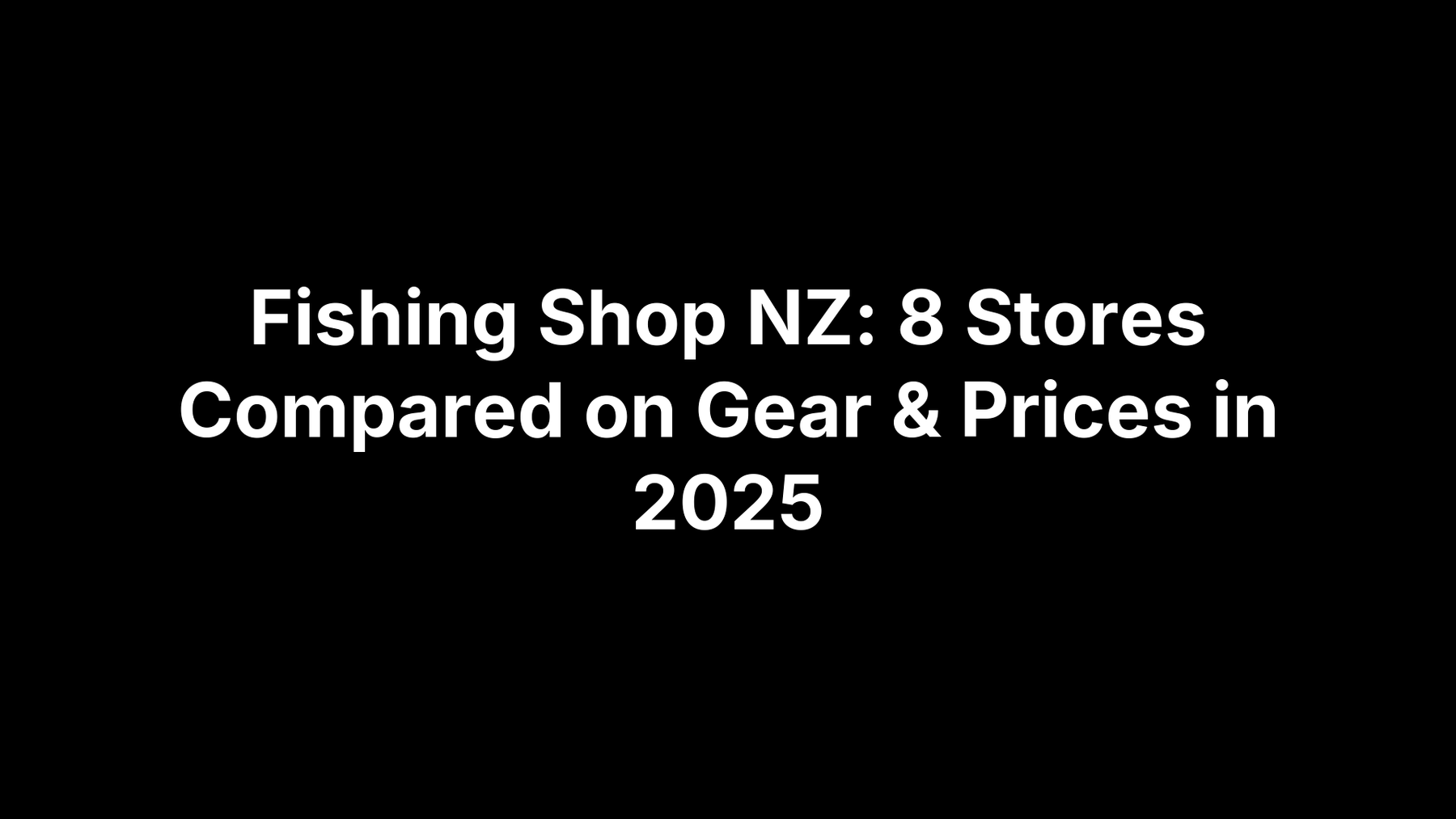 Fishing Shop NZ: 8 Stores Compared on Gear & Prices in 2025