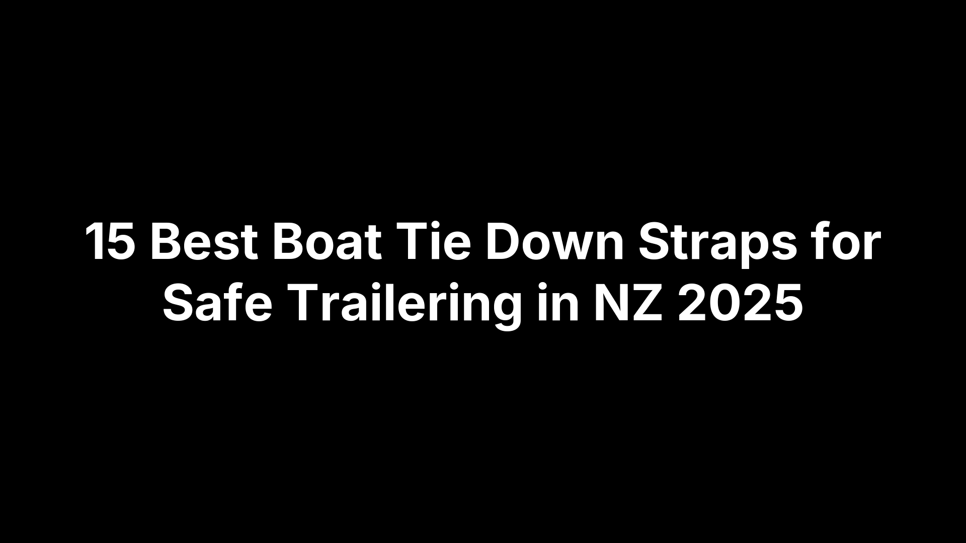 15 Best Boat Tie Down Straps for Safe Trailering in NZ 2025
