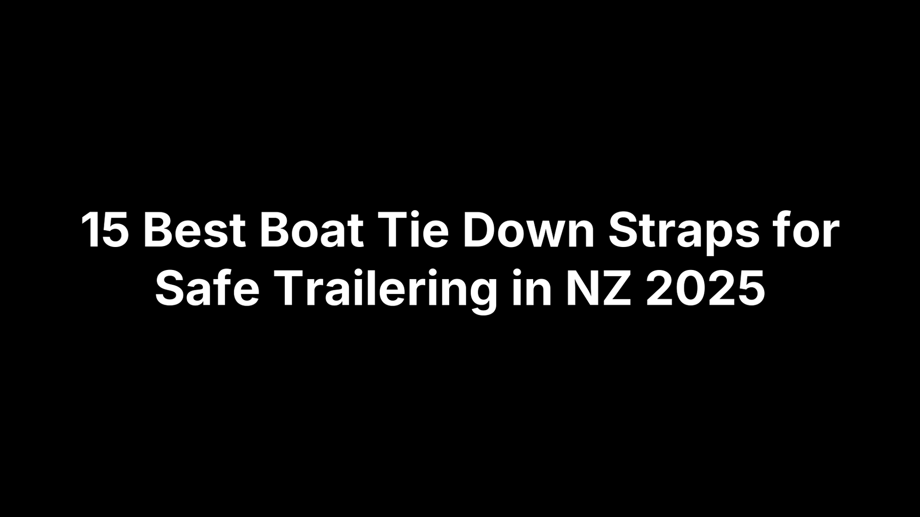 15 Best Boat Tie Down Straps for Safe Trailering in NZ 2025