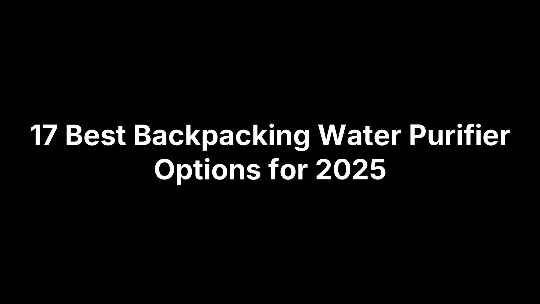 17 Best Backpacking Water Purifier Options for 2025