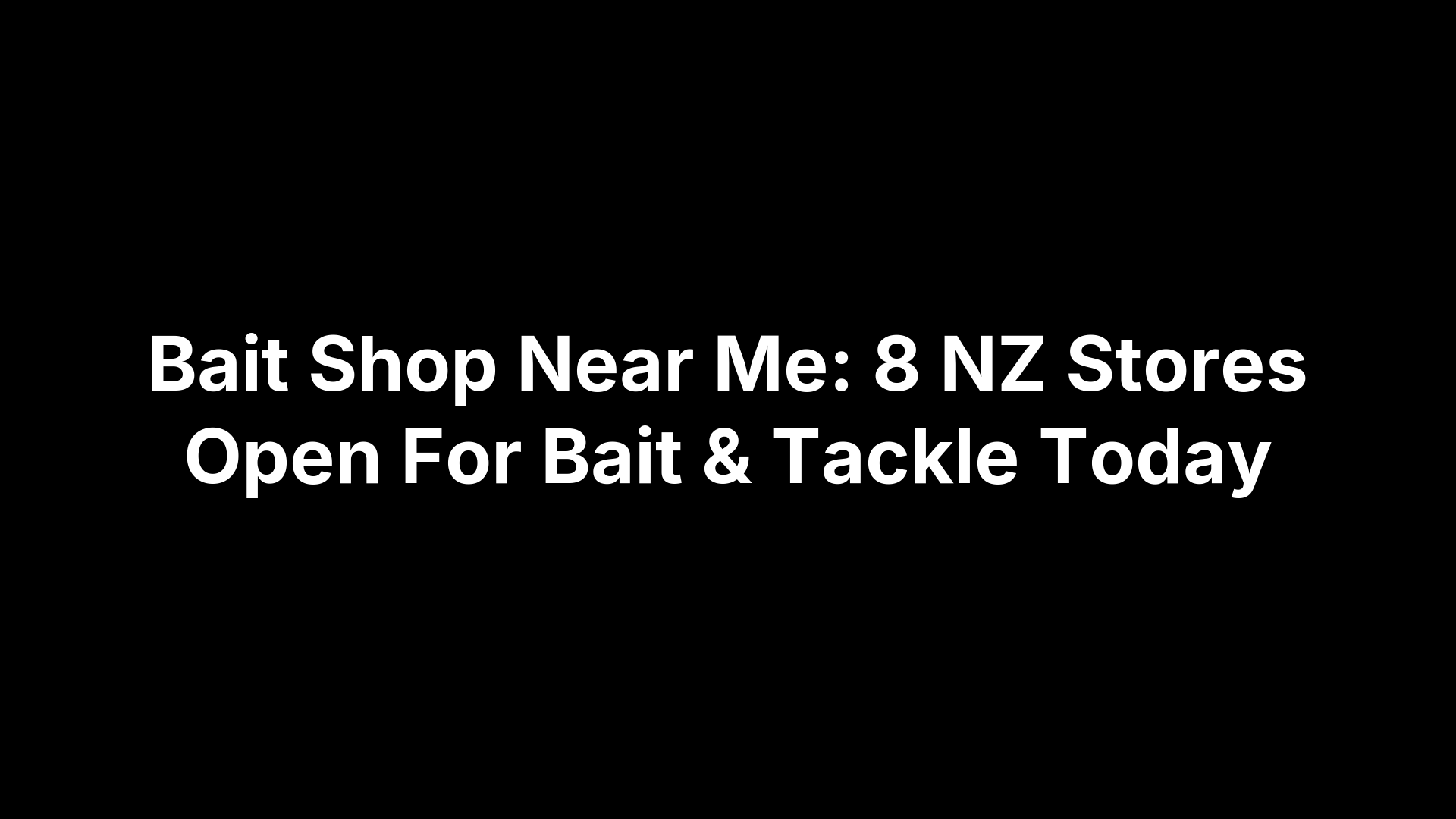 Bait Shop Near Me: 8 NZ Stores Open For Bait & Tackle Today