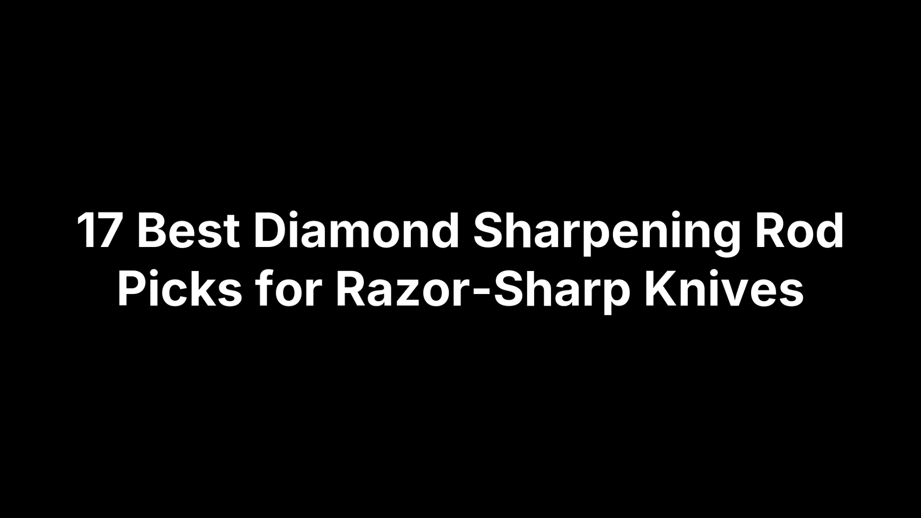 17 Best Diamond Sharpening Rod Picks for Razor-Sharp Knives