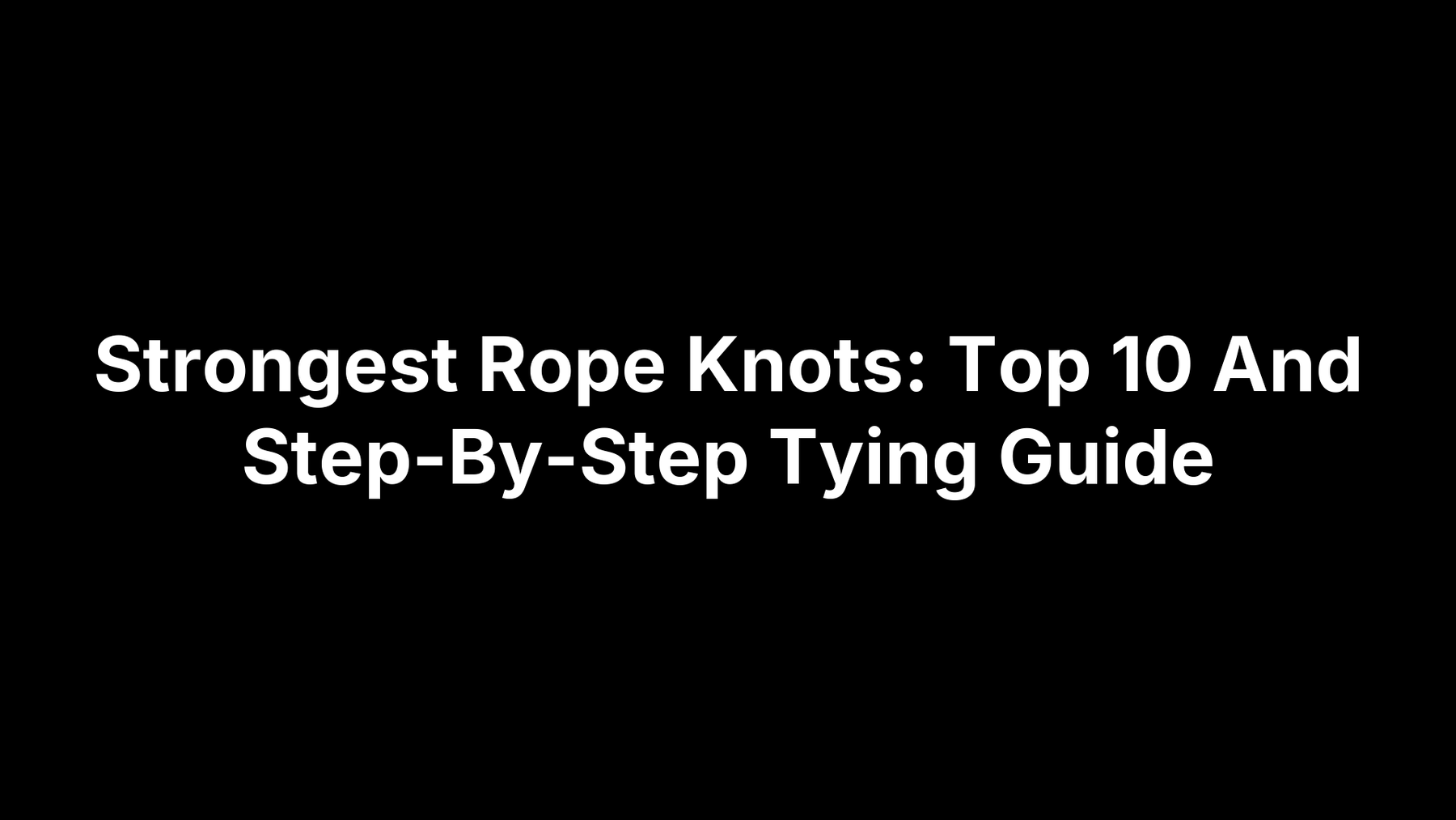 Strongest Rope Knots: Top 10 And Step-By-Step Tying Guide