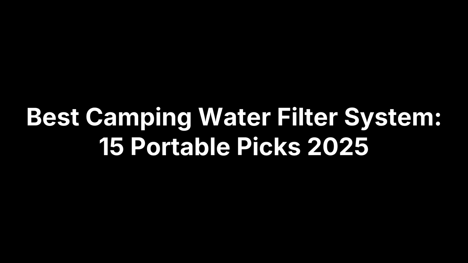 Best Camping Water Filter System: 15 Portable Picks 2025