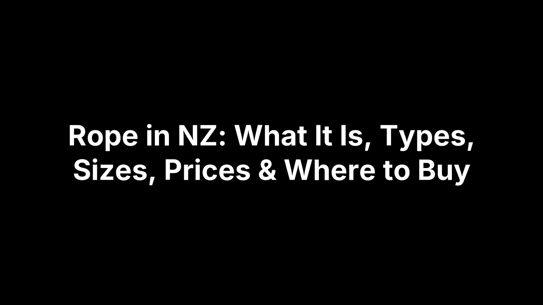 Rope in NZ: What It Is, Types, Sizes, Prices & Where to Buy