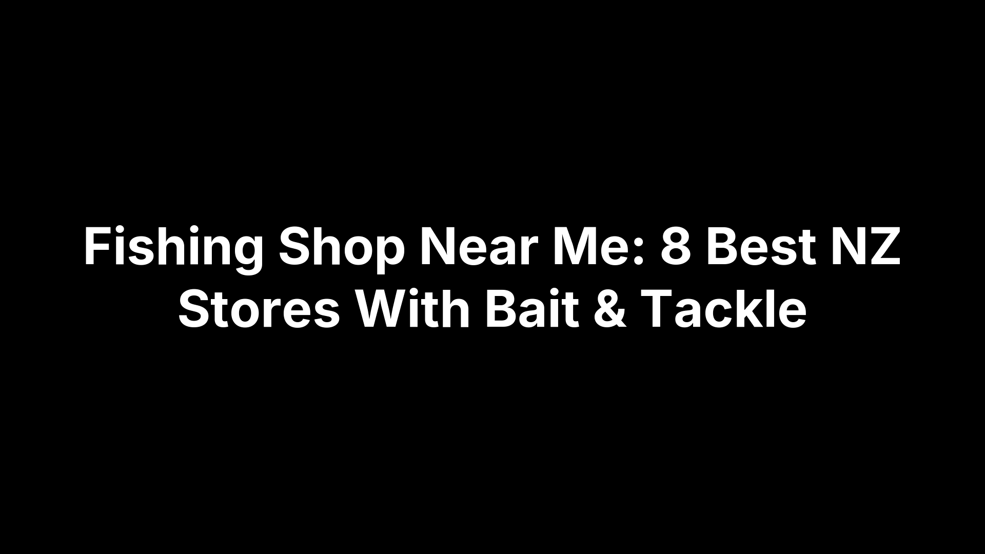 Fishing Shop Near Me: 8 Best NZ Stores With Bait & Tackle