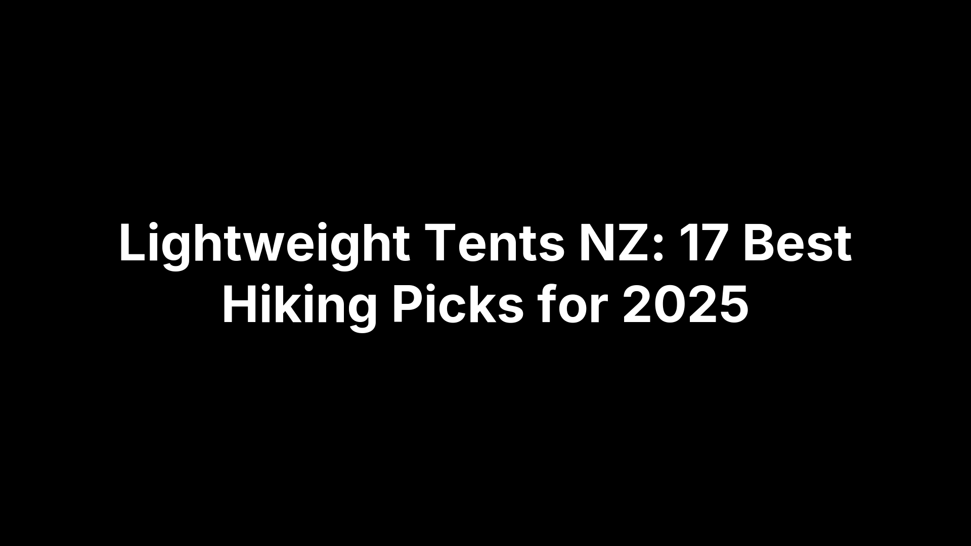 Lightweight Tents NZ: 17 Best Hiking Picks for 2025
