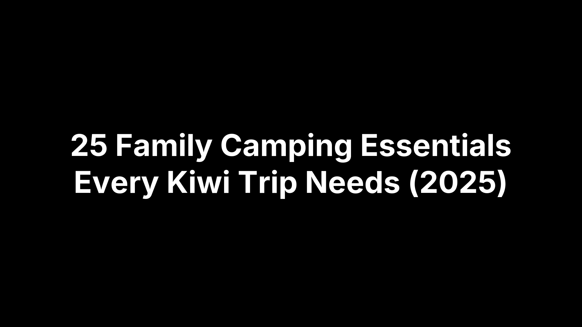 25 Family Camping Essentials Every Kiwi Trip Needs (2025)