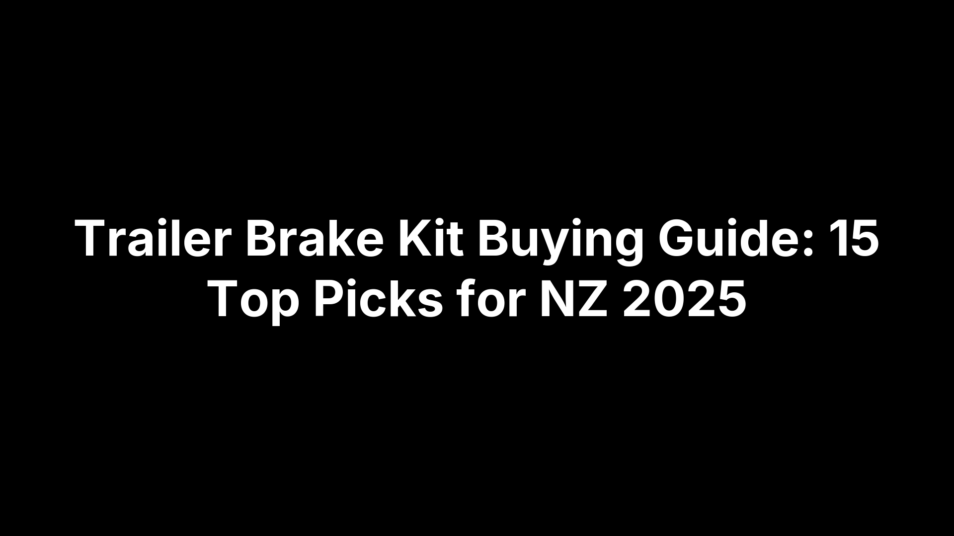 Trailer Brake Kit Buying Guide: 15 Top Picks for NZ 2025