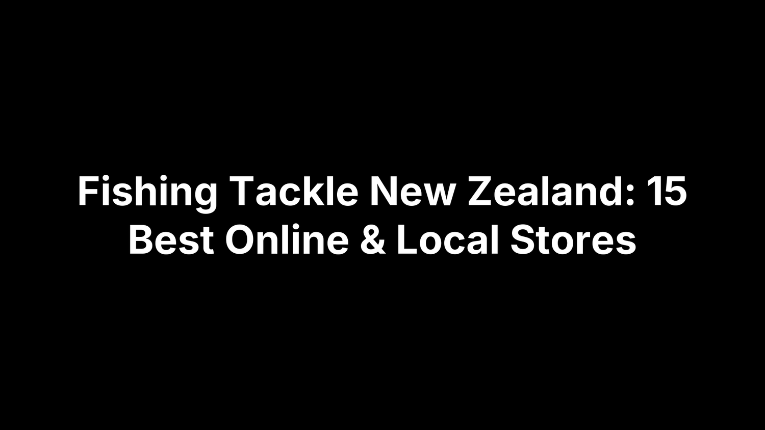Fishing Tackle New Zealand: 15 Best Online & Local Stores
