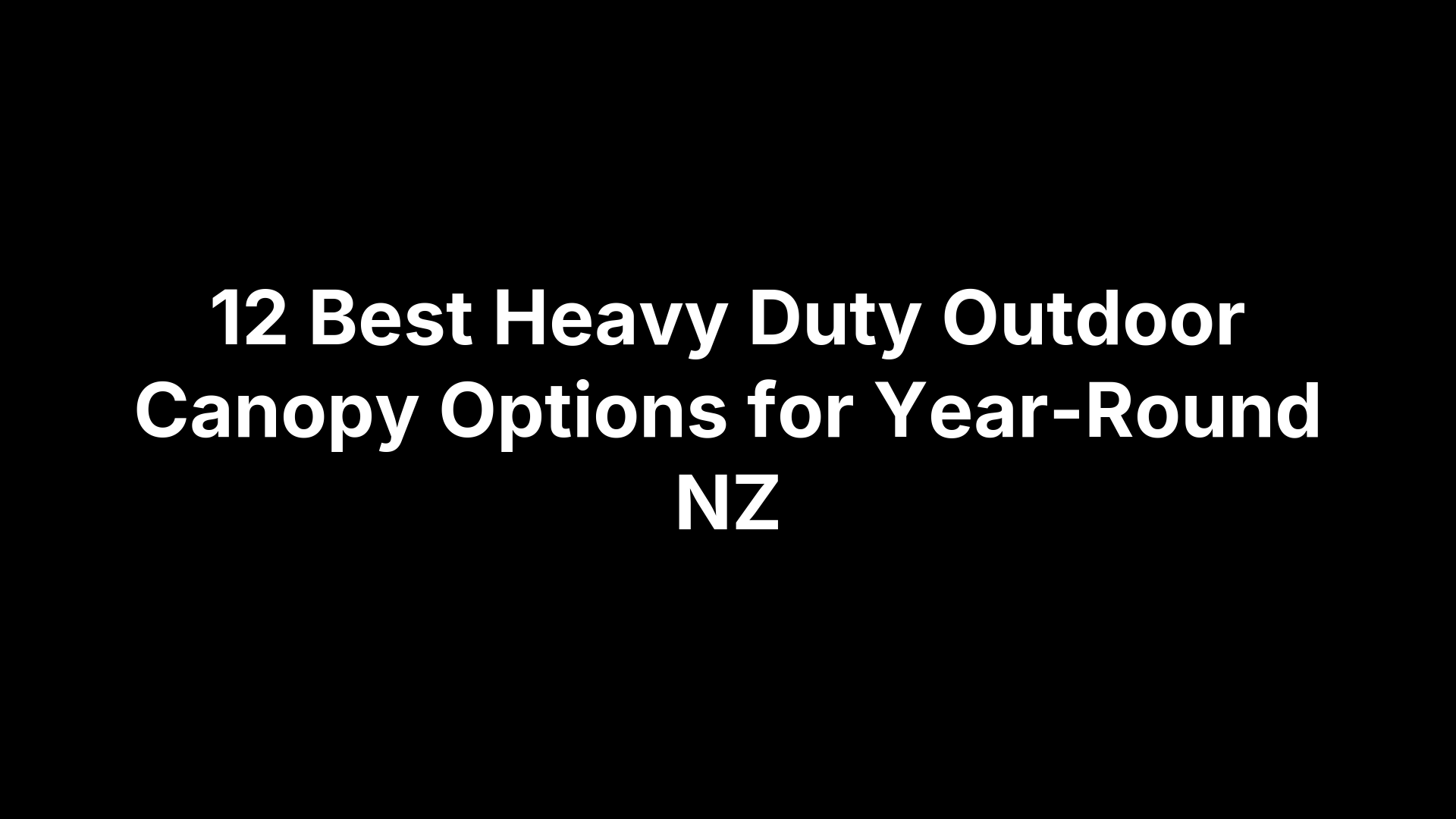 12 Best Heavy Duty Outdoor Canopy Options for Year-Round NZ