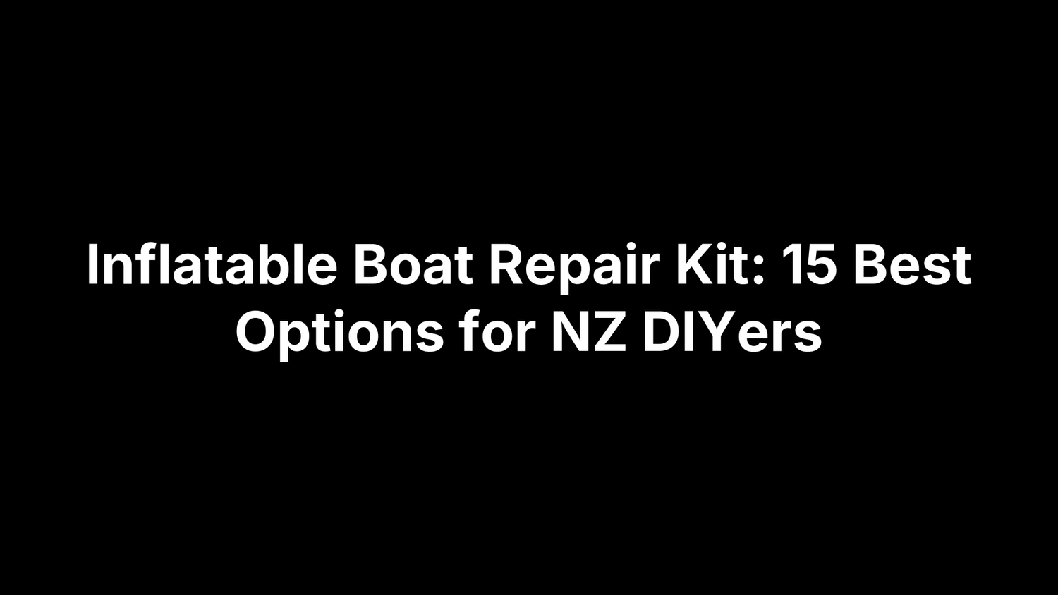 Inflatable Boat Repair Kit: 15 Best Options for NZ DIYers