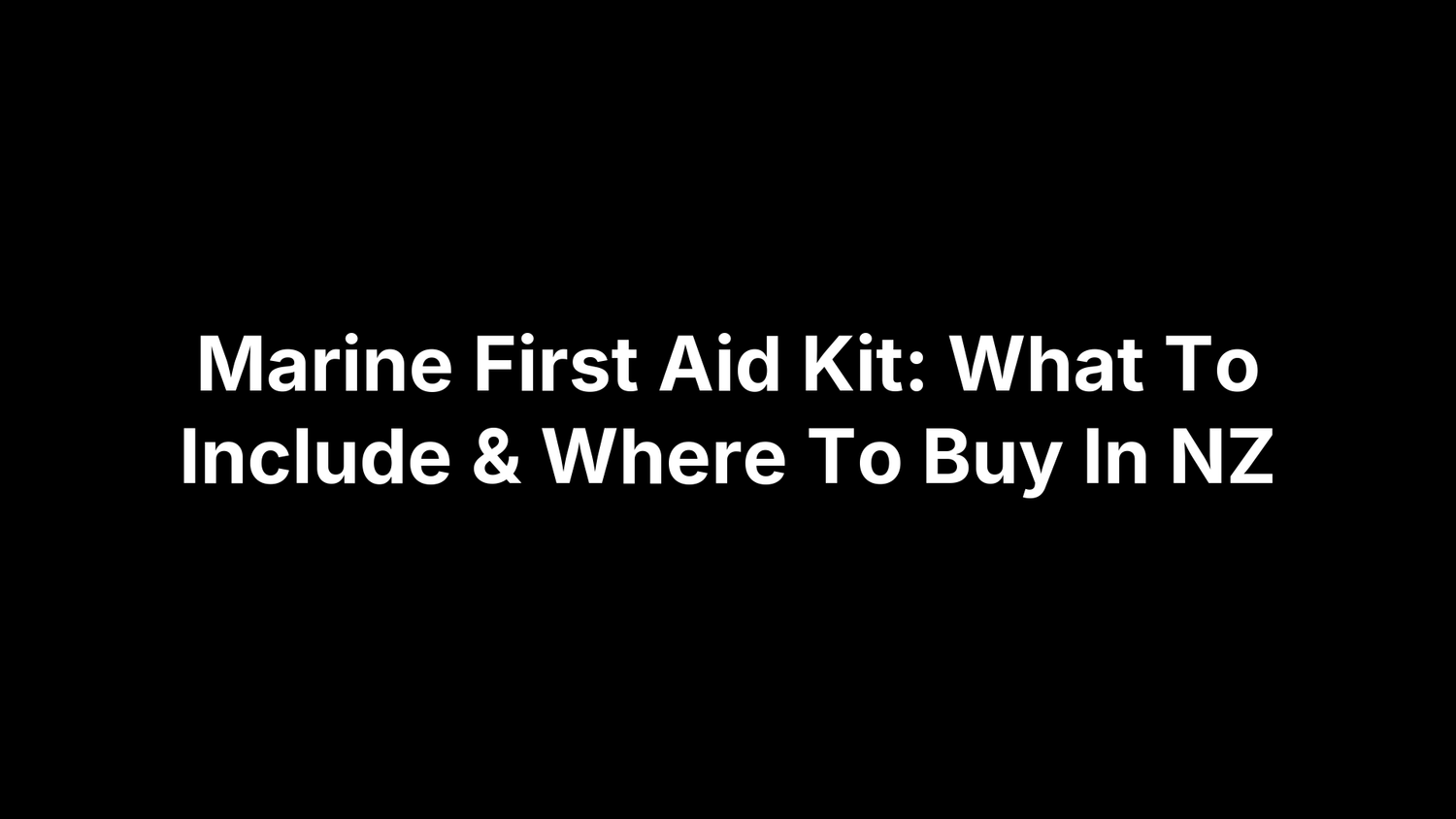 Marine First Aid Kit: What To Include & Where To Buy In NZ