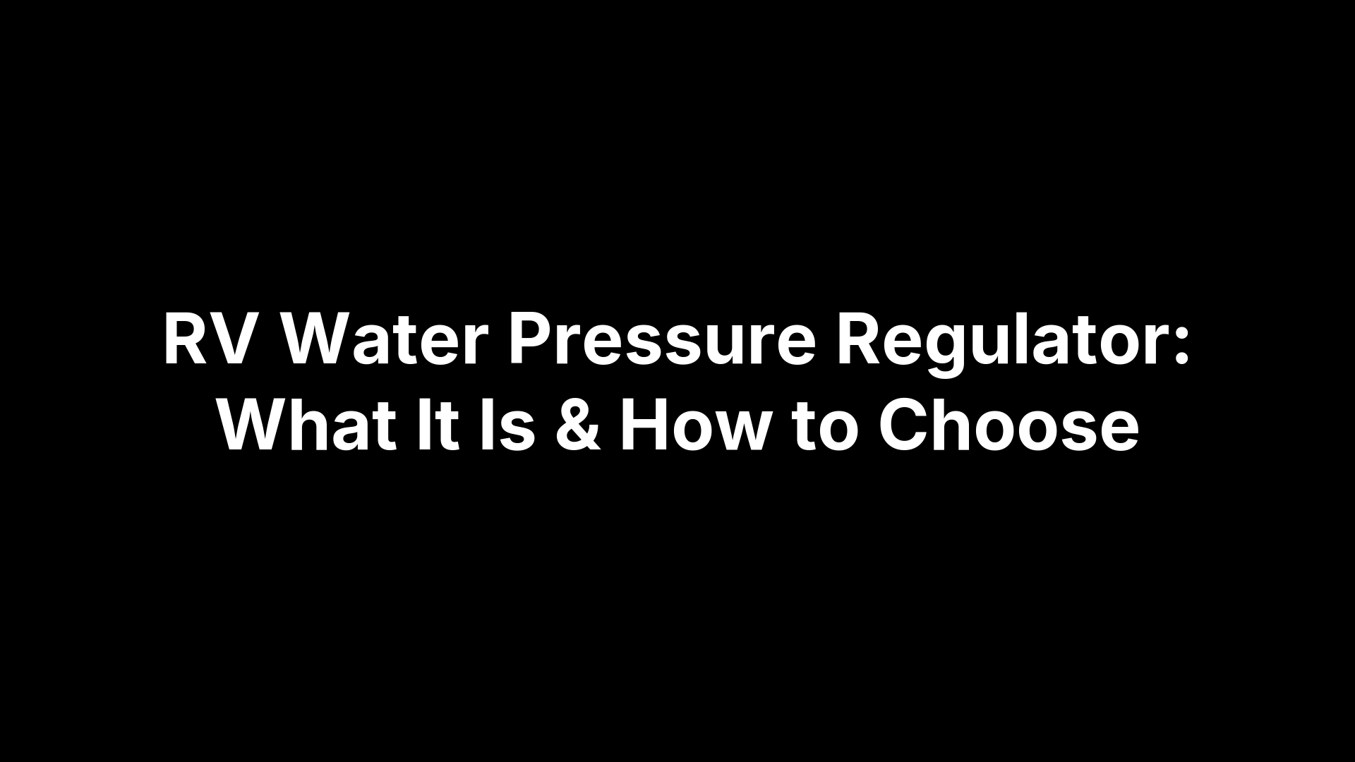 RV Water Pressure Regulator: What It Is & How to Choose