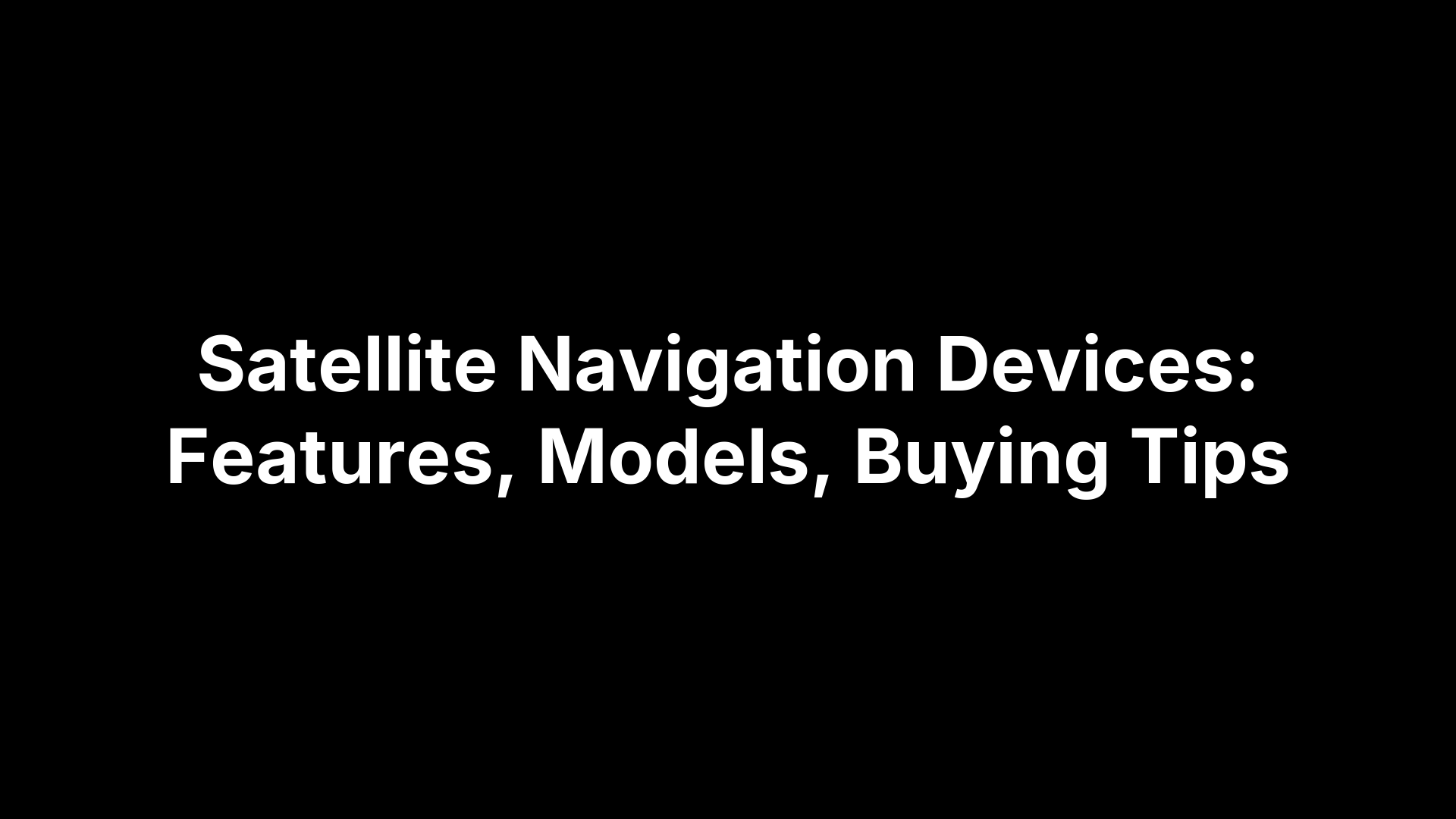 Satellite Navigation Devices: Features, Models, Buying Tips
